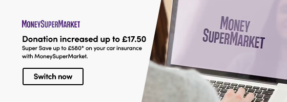 Super Save up to £580* on your car insurance with MoneySuperMarket.  Donation increased to £17.50