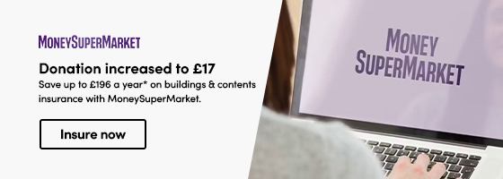 Save up to £196 a year* on buildings & contents insurance with MoneySuperMarket.  Donation increased to £17