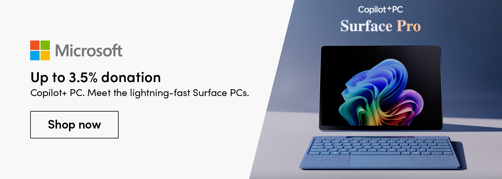 Copilot+ PC. Meet the lightning-fast Surface PCs. Shop now Up to 3.5% donation 